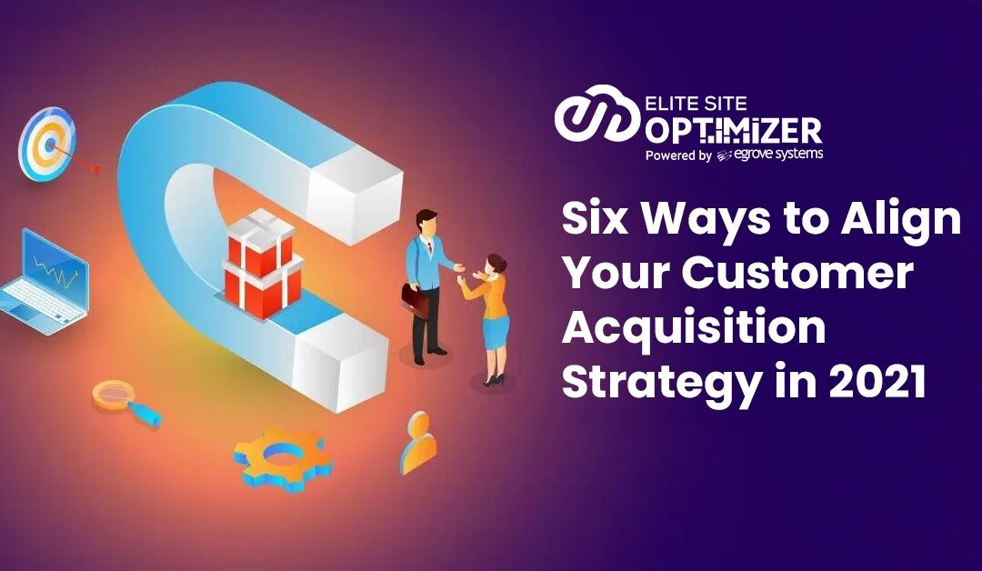 Six Ways to Align Your Customer Acquisition Strategy in 2021