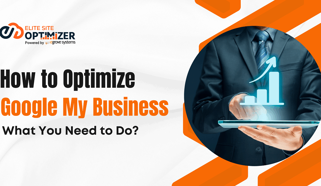 How to Optimize Google My Business: What You Need To Do?