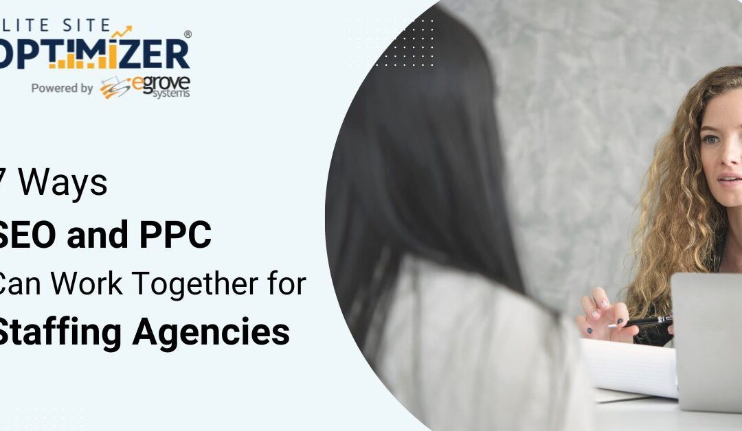 7 ways seo and ppc can work together for staffing agencies in 2022